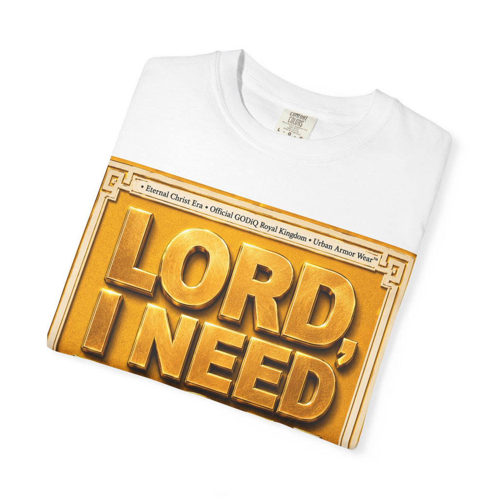 Lord, I Need You Right Now!™ Christian Graphic T-Shirt – Luxury Garment-Dyed Faith Tee | Premium GODiQ Royal Kingdom™ Urban Armor Wear | Comfort Colors® 1717
