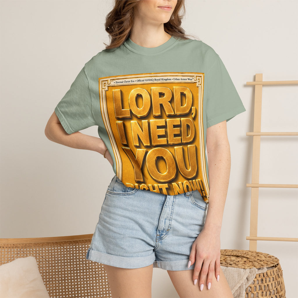 Lord, I Need You Right Now!™ Christian Graphic T-Shirt – Luxury Garment-Dyed Faith Tee | Premium GODiQ Royal Kingdom™ Urban Armor Wear | Comfort Colors® 1717