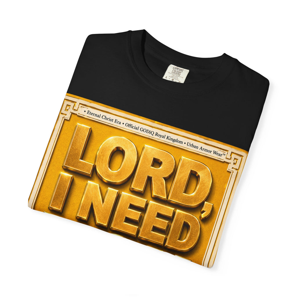 Lord, I Need You Right Now!™ Christian Graphic T-Shirt – Luxury Garment-Dyed Faith Tee | Premium GODiQ Royal Kingdom™ Urban Armor Wear | Comfort Colors® 1717
