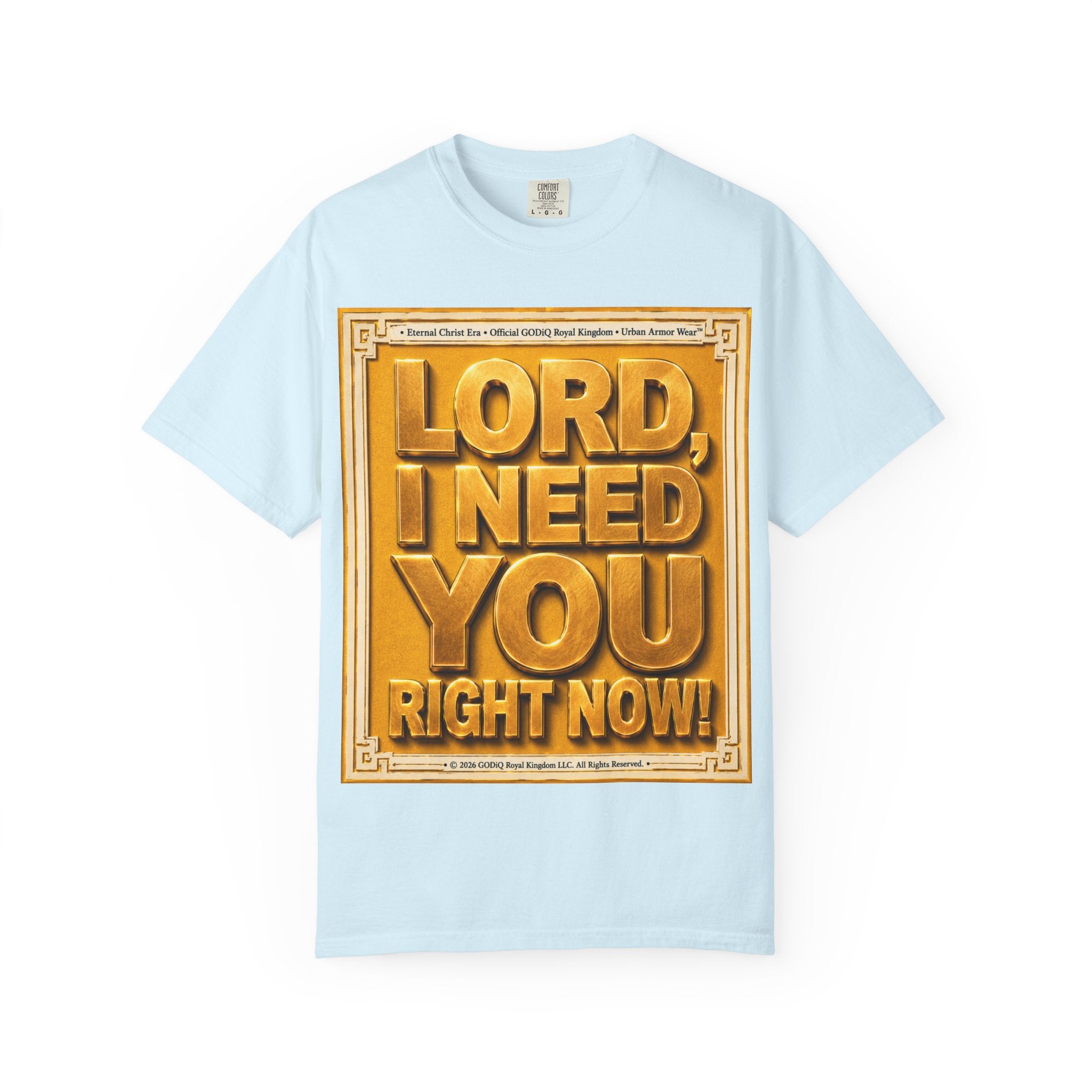 Lord, I Need You Right Now!™ Christian Graphic T-Shirt – Luxury Garment-Dyed Faith Tee | Premium GODiQ Royal Kingdom™ Urban Armor Wear | Comfort Colors® 1717
