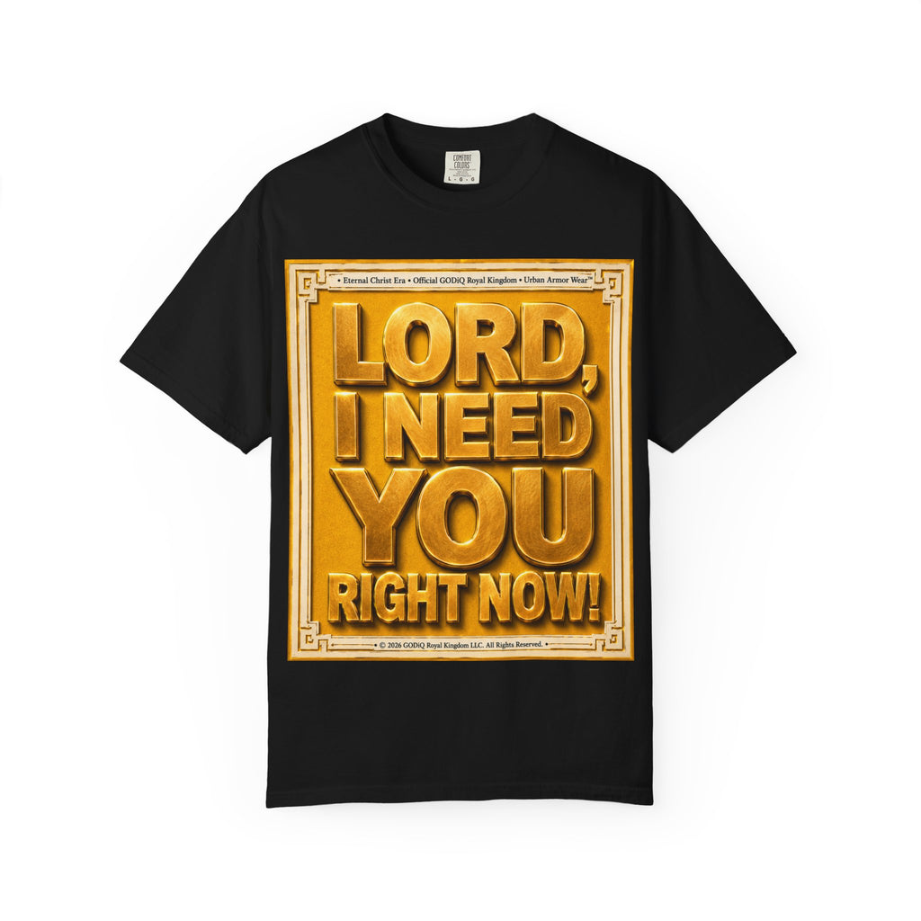 Lord, I Need You Right Now!™ Christian Graphic T-Shirt – Luxury Garment-Dyed Faith Tee | Premium GODiQ Royal Kingdom™ Urban Armor Wear | Comfort Colors® 1717