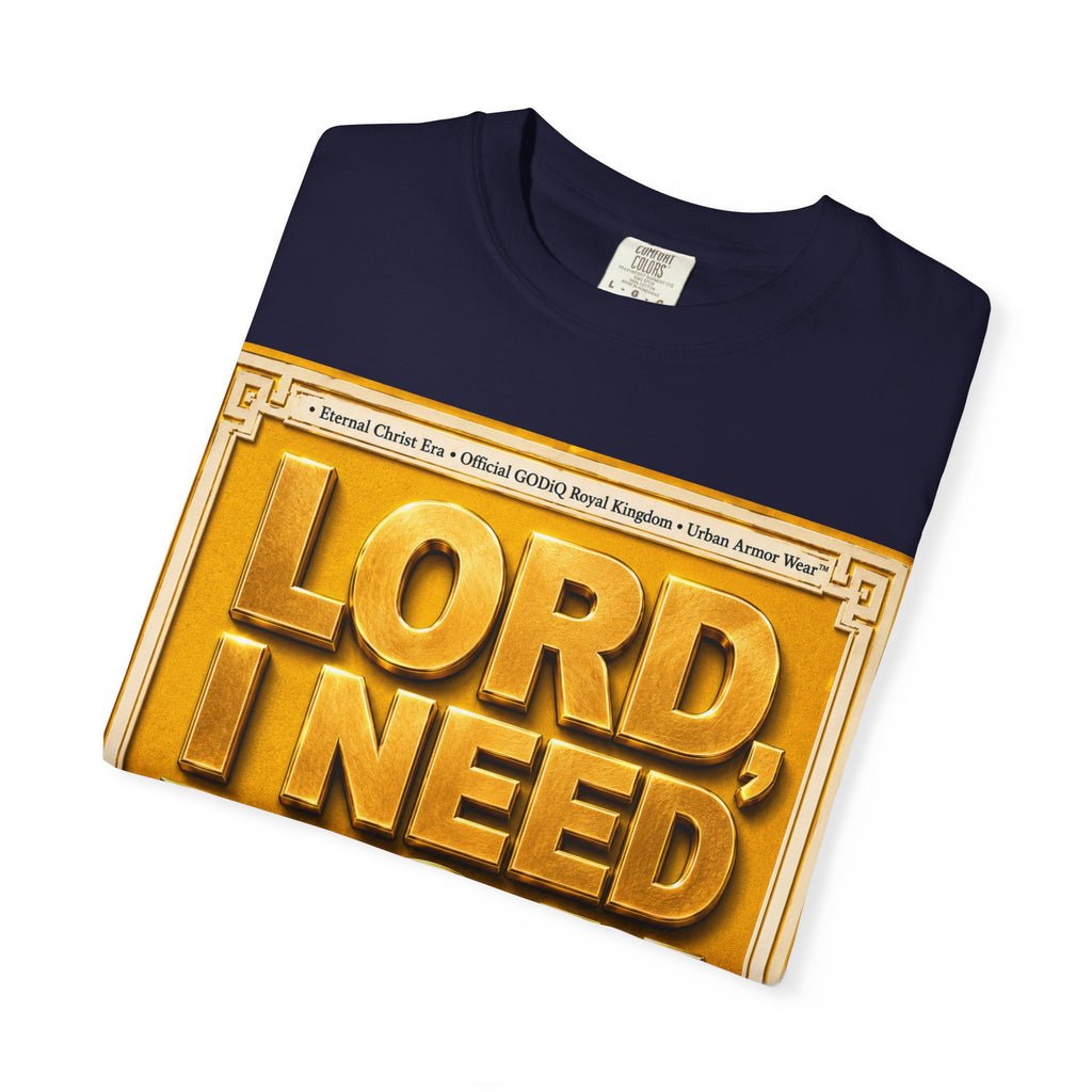 Lord, I Need You Right Now!™ Christian Graphic T-Shirt – Luxury Garment-Dyed Faith Tee | Premium GODiQ Royal Kingdom™ Urban Armor Wear | Comfort Colors® 1717