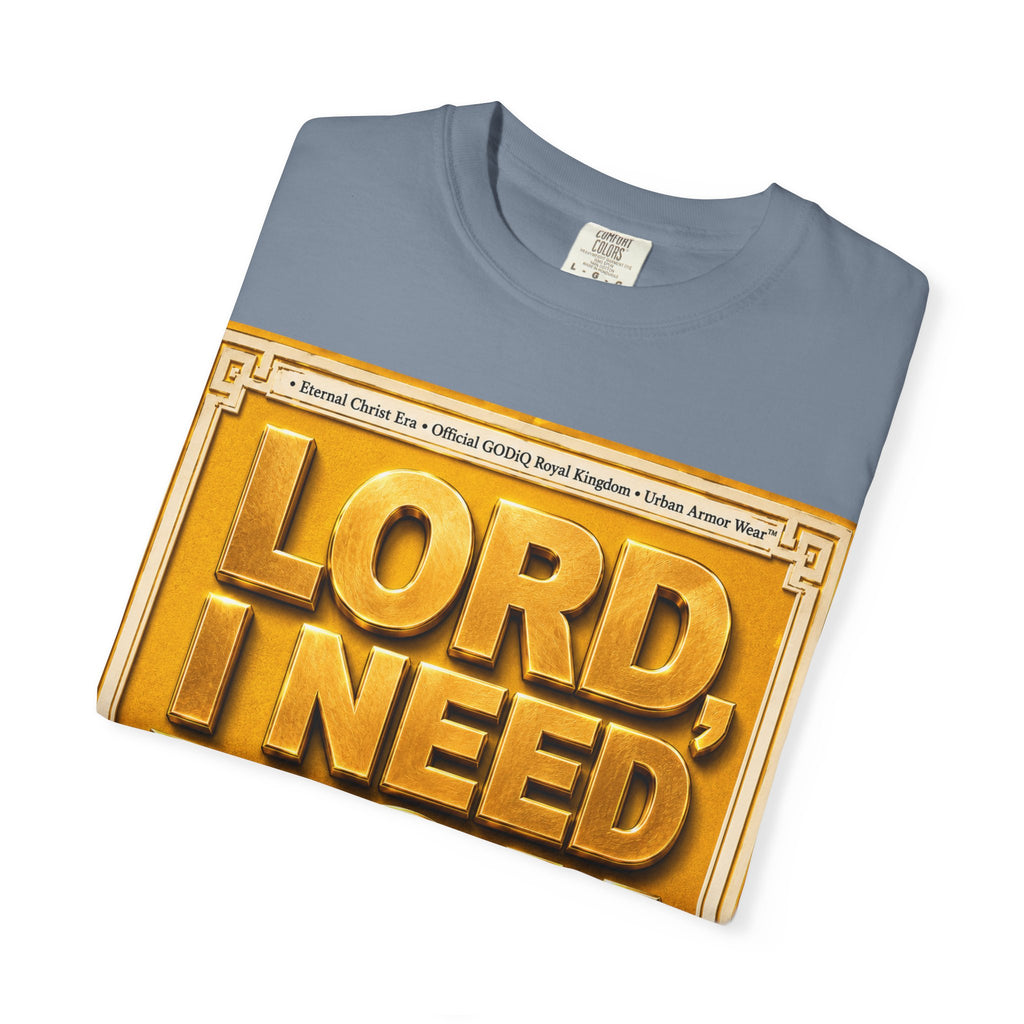 Lord, I Need You Right Now!™ Christian Graphic T-Shirt – Luxury Garment-Dyed Faith Tee | Premium GODiQ Royal Kingdom™ Urban Armor Wear | Comfort Colors® 1717